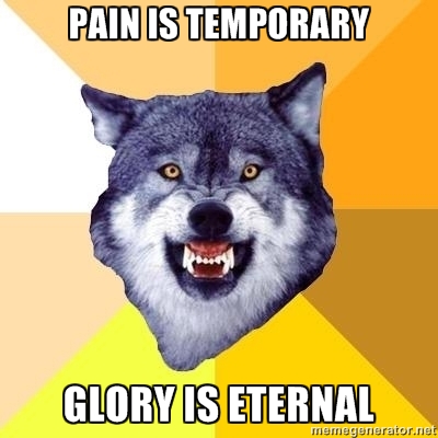 Pain is temporary, Glory is eternal!